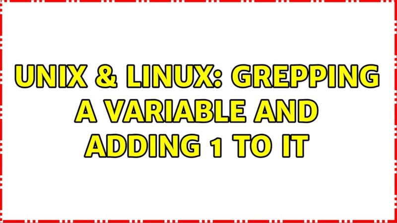 technical solution-Unix & Linux: grepping a variable and adding 1 to it (3 Solutions!!) unix command tricks from Techmirrors