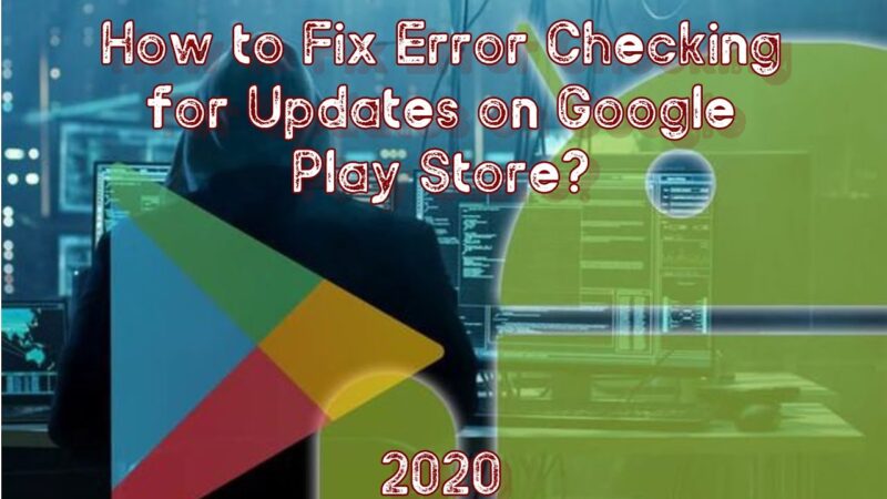 How to Fix Error Checking for Updates on Google Play Store? Android tips from Tech mirrors