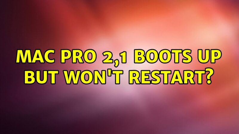 Mac pro 2,1 boots up but won't restart? Mac tips and tricks from techmirrors