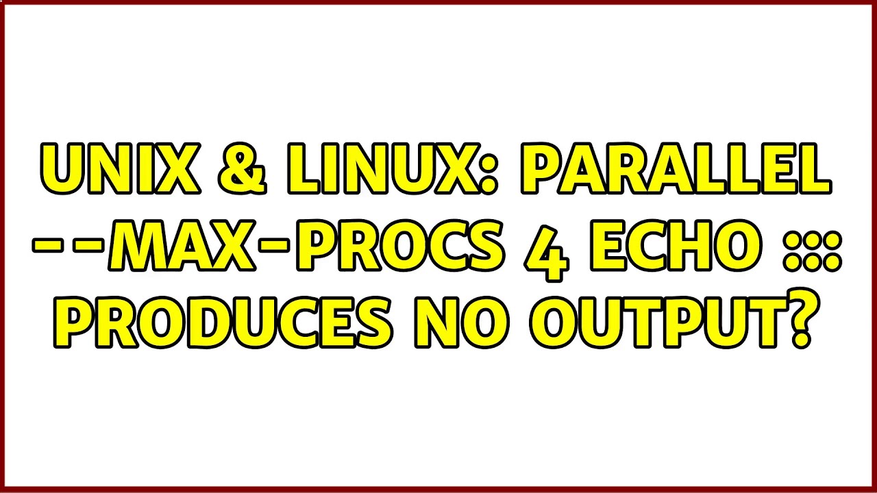 technical solution-Unix & Linux: parallel –max-procs 4 echo ::: {1..4} produces no output? unix command tricks from Techmirrors